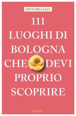 111 luoghi di bologna che devi proprio scoprire