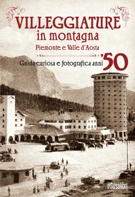 Villeggiature in montagna. piemonte e valle d'aosta. guida curiosa e fotografica anni '50